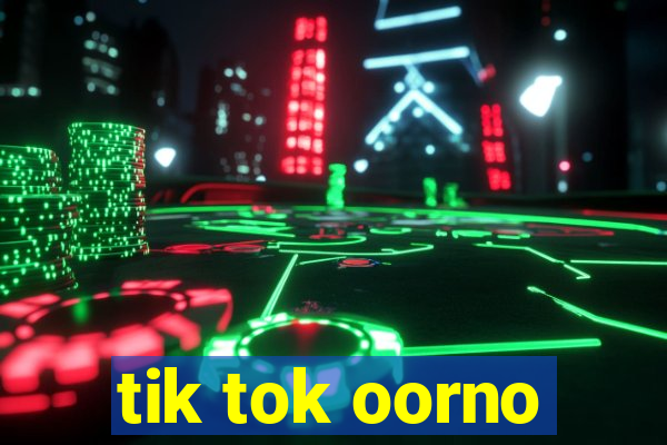 tik tok oorno